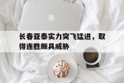 星空体育app-长春亚泰实力突飞猛进，取得连胜颇具威胁