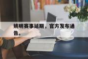 星空体育app官方下载-姚明赛事延期，官方发布通告。